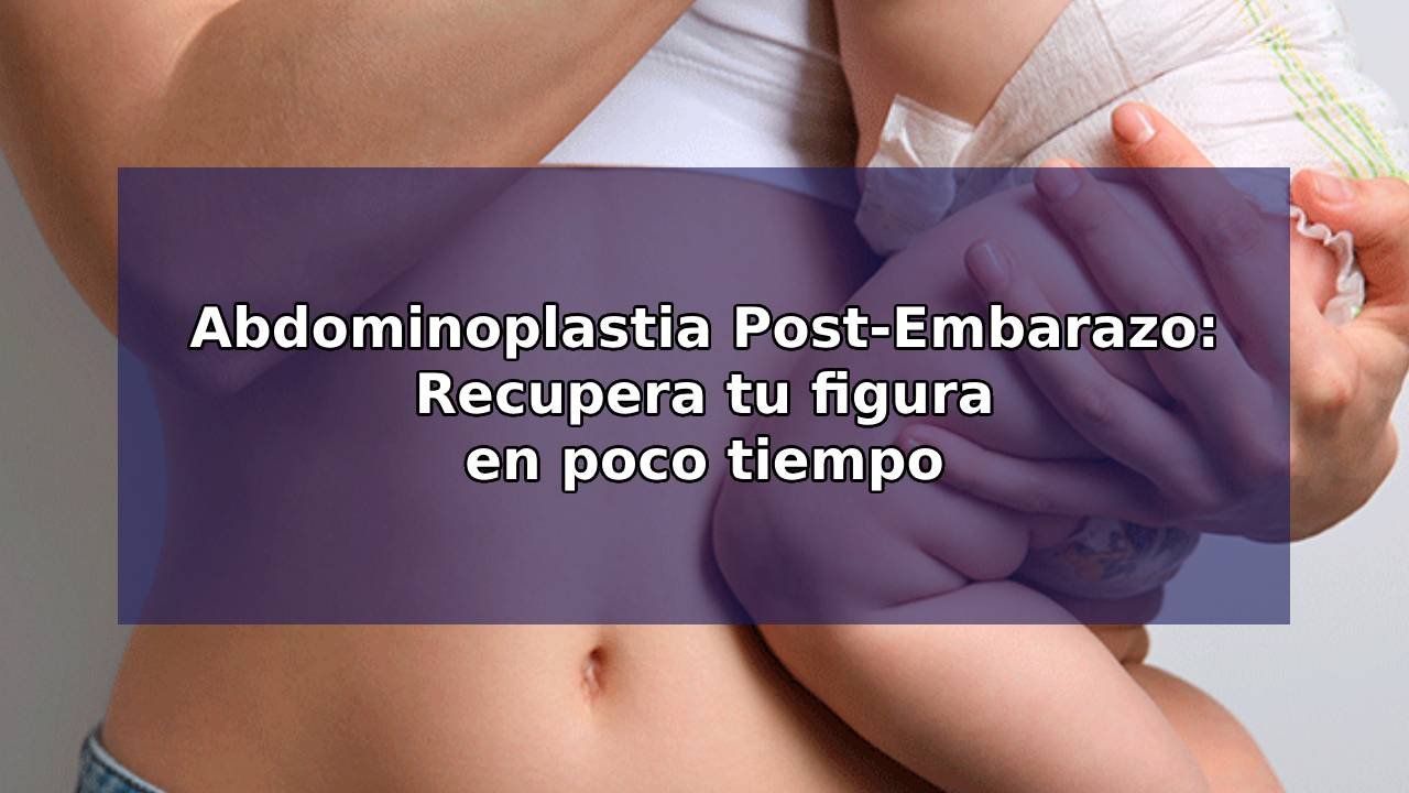 Abdominoplastia Post-Embarazo: Recupera tu figura en poco tiempo