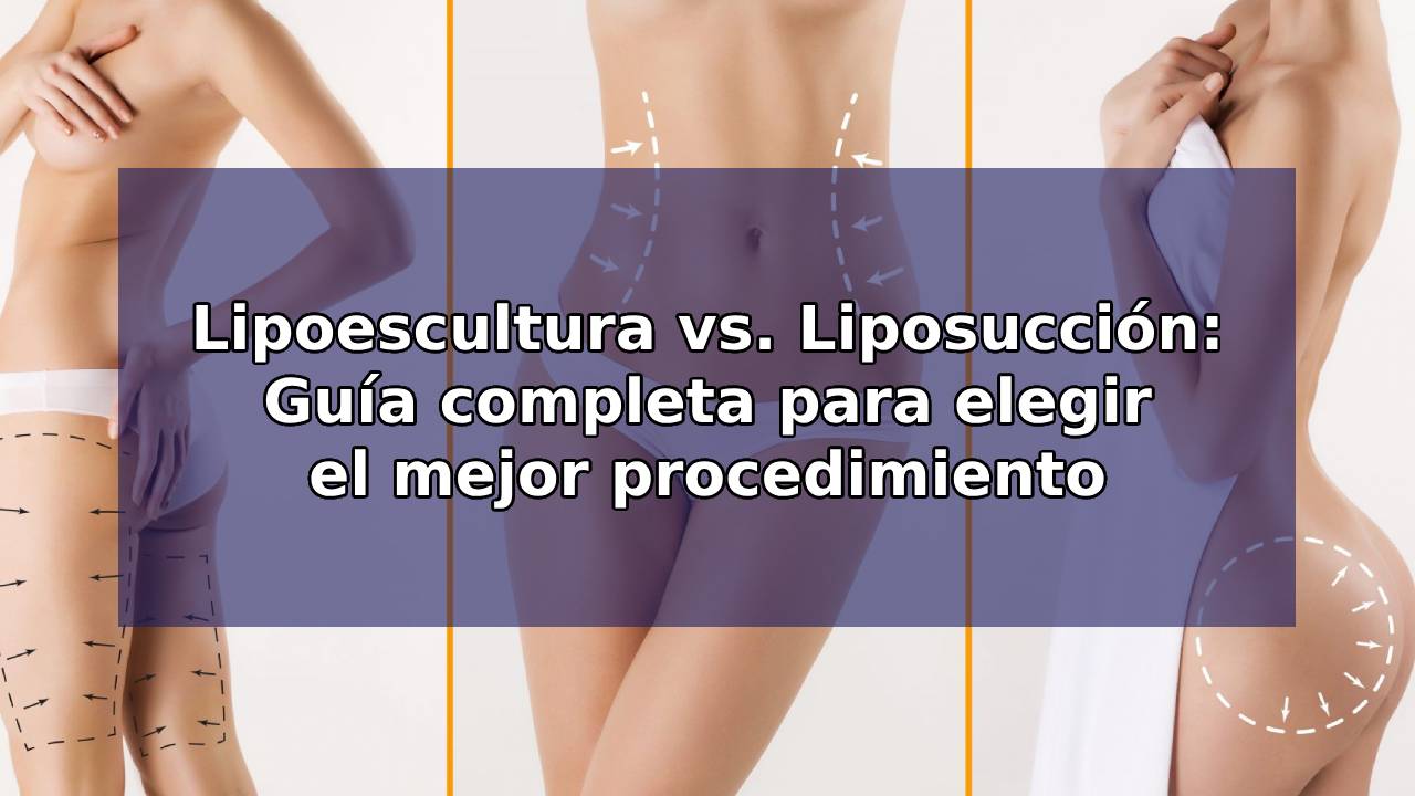 Lipoescultura vs. Liposucción: Guía completa para elegir el mejor procedimiento