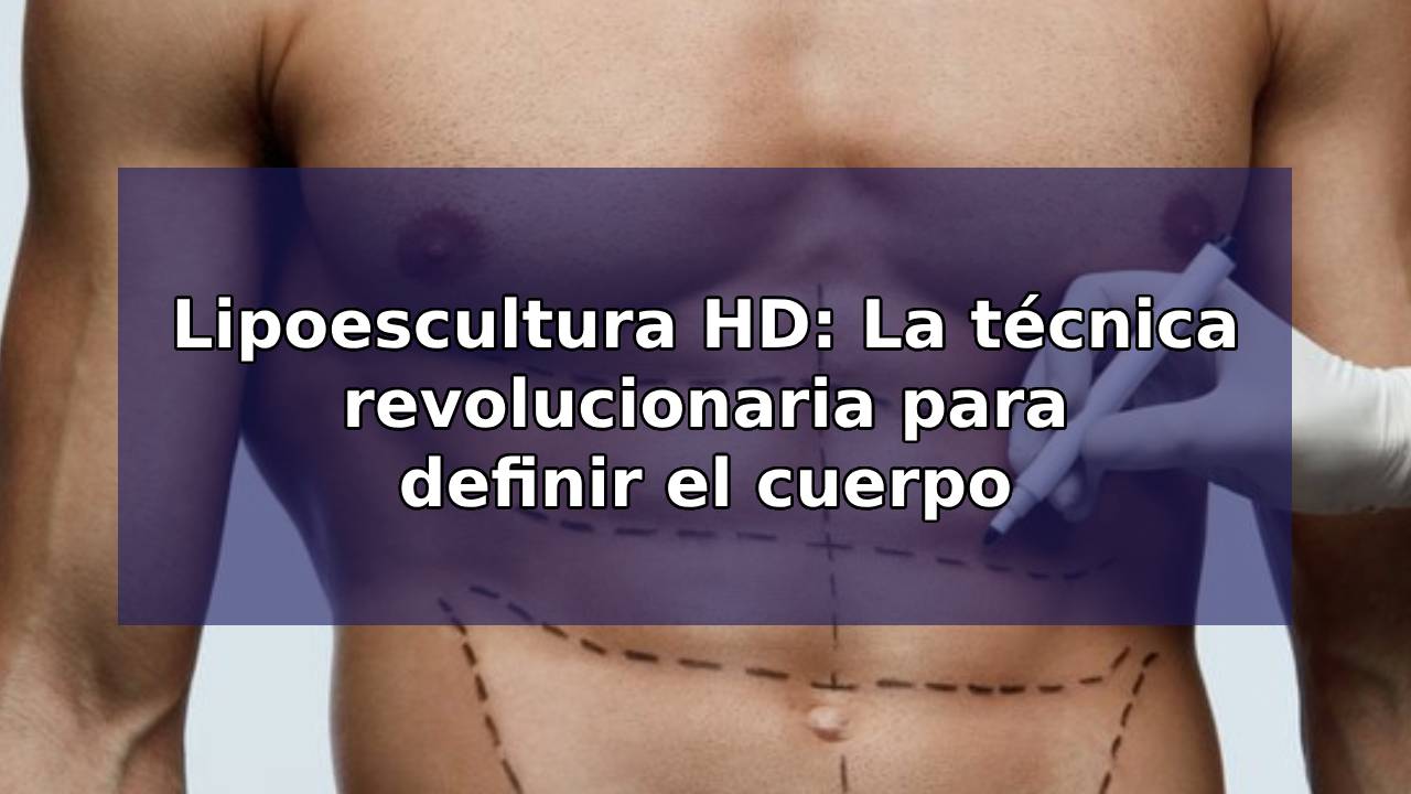 Lipoescultura HD: La técnica revolucionaria para definir el cuerpo